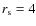 $r_{\rm s}=4$