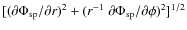 $[({\partial \Phi_{\rm sp}/\partial r})^2 +(r^{-1}~
{\partial \Phi_{\rm sp} / \partial \phi})^2]^{1/2}$