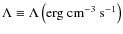 $\Lambda\equiv\Lambda\left({\rm erg~cm}^{-3}~{\rm s}^{-1} \right)$