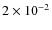 $2 \times 10^{-2}$