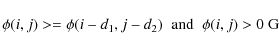 \begin{displaymath}
\phi(i,j)>=\phi(i - d_1 ,j - d_2 )\;\;{\rm and}
\;\;\phi (i,j)>0\;{\rm G}
\end{displaymath}