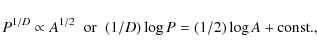 \begin{displaymath}P^{1/D} \propto A^{1/2}\;\;{\rm or}\;\;(1/D)\log P=(1/2)\log A+ {\rm const.},
\end{displaymath}