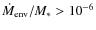 $\dot{M}_{\rm
env}/M_* > 10^{-6}$