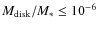 $M_{\rm disk}/M_* \le 10^{-6}$