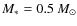 $M_* = 0.5~
M_\odot$