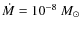 $\dot{M} = 10^{-8}~M_\odot$