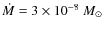 $\dot{M} = 3\times 10^{-8} ~M_\odot$