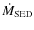 $\dot{M}_{\rm SED}$
