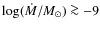 $\log(\dot{M}/M_{\odot})\ga-9$