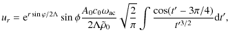 $\displaystyle u_r ={\rm e}^{r\sin \varphi /2\Lambda}\sin\phi{A_0c_0\omega_{\rm ...
...bda\tilde \rho_0}\sqrt{2\over \pi}\int{\cos(t'-3\pi/4)\over
t'^{3/2}}{\rm d}t',$