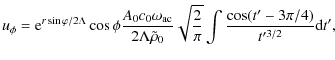 $\displaystyle u_{\phi}={\rm e}^{r\sin \varphi /2\Lambda}\cos\phi{A_0c_0\omega_{...
...bda\tilde \rho_0}\sqrt{2\over \pi}\int{\cos(t'-3\pi/4)\over
t'^{3/2}}{\rm d}t',$