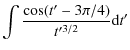 $\displaystyle \int{\cos(t'-3\pi/4)\over t'^{3/2}}{\rm d}t'$