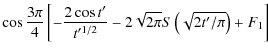 $\displaystyle \cos{3\pi\over 4}\left[ -{2\cos t'\over t'^{1/2}}-2\sqrt{2\pi}
S\left(\sqrt{2t'/\pi}\right)+F_1\right]$