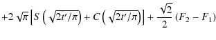 $\displaystyle +2\sqrt{\pi}\left[S\left(\sqrt{2t'/\pi}\right)+C\left(\sqrt{2t'/\pi}\right)\right]+{\sqrt{2}\over
2}\left(F_2-F_1\right)$