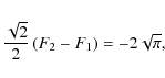 \begin{displaymath}{\sqrt{2}\over 2}\left(F_2-F_1\right)=-2\sqrt{\pi},
\end{displaymath}