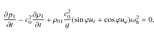 \begin{displaymath}\ \frac{\partial p_{1}}{\partial t}-c_{0}^{2}\frac{\partial \...
...rphi u_{r}
+\cos \varphi u_{\varphi } )\omega _{\rm b}^{2}=0,
\end{displaymath}