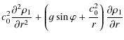 $\displaystyle c_{0}^{2}\frac{\partial ^{2}\rho _{1}}{\partial r^{2}}+\left( g\sin
\varphi +\frac{c_{0}^{2}}{r}\right) \frac{\partial \rho _{1}}{\partial r}$