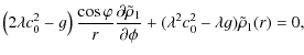 $\displaystyle \left(2 \lambda c_{0}^{2}-g\right){\cos
\varphi \over r}\frac{\pa...
...1}}{%
\partial \phi}+(\lambda^{2}c_{0}^{2}-\lambda g) \tilde{\rho }%
_{1}(r)=0,$