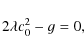 \begin{displaymath}2\lambda c_{0}^{2}-g=0,
\end{displaymath}