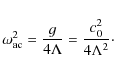 \begin{displaymath}\omega^2_{\rm ac}={g\over 4\Lambda}={c_0^2\over 4\Lambda^2}\cdot
\end{displaymath}
