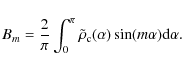 \begin{displaymath}B_m={2\over\pi}\int_{0}^{\pi}\tilde\rho_{\rm c}(\alpha)\sin(m\alpha){\rm d}\alpha.
\end{displaymath}