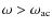 $\omega>\omega_{\rm ac}$