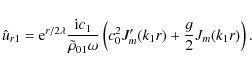 \begin{displaymath}{\hat u_{r1}}={\rm e}^{r/2\lambda}{{\rm i}c_{1}\over {\tilde\...
...}\left (c^2_{0}J^{\prime}_m(k_1r)+{g\over 2}J_m(k_1r)\right
).
\end{displaymath}
