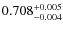 $\rm0.708_{-0.004}^{+0.005}$