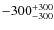 $\rm -300_{-300}^{+300}$
