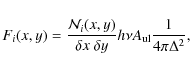 \begin{displaymath}
F_i(x,y) = \frac{{\cal N}_i(x,y)}{\delta x~\delta y} h \nu A_{\rm ul} \frac{1}{4 \pi \Delta^2},
\end{displaymath}