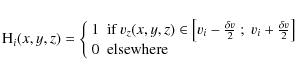 \begin{displaymath}{\rm H}_i(x,y,z) = \left\{
\begin{array}{ll}
1 & \textrm{if...
...v}{2}\right] \\
0 & \textrm{elsewhere}
\end{array}
\right.
\end{displaymath}