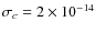$\sigma_c = 2 \times 10^{-14}$