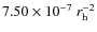 $7.50 \times 10^{-7}~r_{\rm h}^{-2}$
