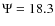 $\Psi = 18.3$