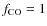 $f_{\rm CO} = 1$
