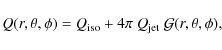 \begin{displaymath}Q(r,\theta,\phi) = Q_{\rm iso} + 4 \pi~ Q_{\rm jet}~ \mathcal{G}(r,\theta,\phi),
\end{displaymath}
