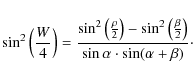 \begin{displaymath}\sin^2 \left( \frac{W}{4} \right) =
\frac{ \sin^2 \left( \fr...
...2} \right) }{
\sin\alpha \cdot \sin ( \alpha + \beta ) }\cdot
\end{displaymath}