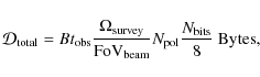 \begin{displaymath}{\cal D}_{\rm total} = Bt_{\rm obs}\frac{\Omega_{\rm survey}}...
...FoV_{\rm beam}}}N_{\rm pol}\frac{N_{\rm bits}}{8}\rm {~Bytes},
\end{displaymath}