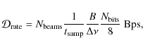 \begin{displaymath}{\cal D}_{\rm rate} = N_{\rm beams}\frac{1}{t_{\rm samp}}\frac{B}{\Delta\nu}\frac{N_{\rm bits}}{8}{\rm ~Bps},
\end{displaymath}