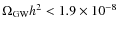 $\Omega_{\rm GW}h^2 <
1.9\times 10^{-8}$
