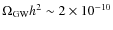 $\Omega_{\rm GW}h^2 \sim 2\times 10^{-10}$