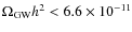 $\Omega_{\rm GW}h^2 < 6.6\times 10^{-11}$
