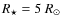 $R_{\rm \star}=5~R_{\rm \odot}$