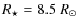 $R_{\rm \star}=8.5~R_{\rm \odot}$