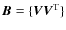 $\vec {B}= \{\vec{VV}^{\rm T}\}$
