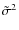 $\tilde{\sigma}^{2}$