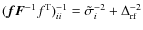 $(\vec {fF}^{-1}f^{\rm T})_{ii}^{-1}=
\tilde{\sigma}^{-2}_i+\Delta_{\rm rf}^{-2}$