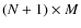 $(N+1) \times M$