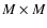 $M \times M$