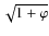 $\sqrt {1+\varphi }$